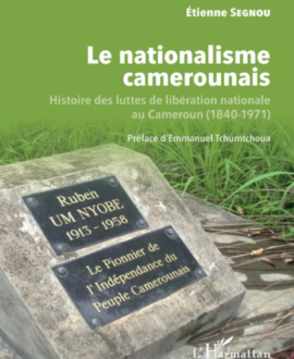 Le nationalisme camerounais : Histoire des luttes de libération nationale au Cameroun (1840-1971)