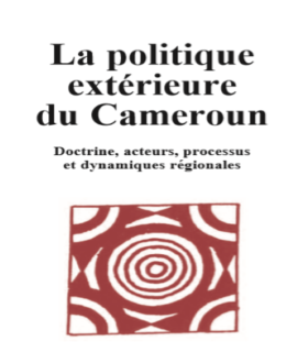 La politique extérieure du Cameroun : Doctrine, acteurs, processus et dynamiques régionales