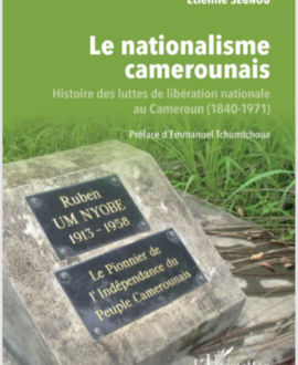 Le nationalisme camerounais : Histoire des luttes de libération nationale au Cameroun (1840-1971)