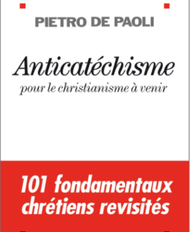 Anticatéchisme pour le christianisme à venir : 101 fondamentaux chrétiens  revisités