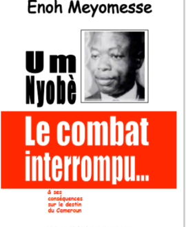 UM NYOBE : Le combat interrompu et ses conséquences sur le destin du Cameroun