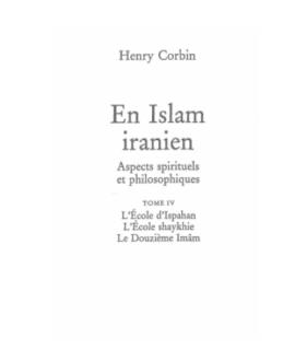 En islam iranien : Aspect spirituels et philosophiques tome IV, l'école d'Ispahan, l'école shaykhie, le douzième imam