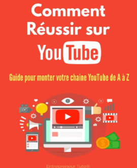 Comment réussir sur YouTube : Guide pour monter votre chaine YouTube de A à Z