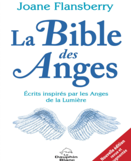 La Bible des anges : Ecrits inspirés par les anges de la lumière, nouvelle édition revue et augmentée