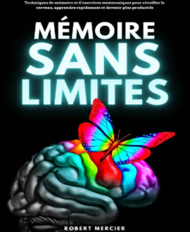 Mémoire sans limites : Techniques de mémoire et d'exercices mnémoniques pour réveiller le cerveau, apprendre rapidement et devenir plus productif