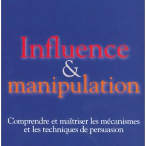 Influence et manipulation : " Pour les spécialistes du marketing, l'un des livres les plus importants de la décennie ", édition révisée et augmentée