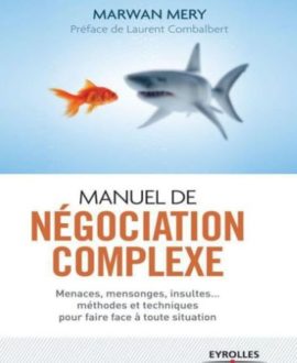 Manuel de négociation complexe : Menaces, mensonges, insultes… méthodes et techniques pour faire face à toute situation