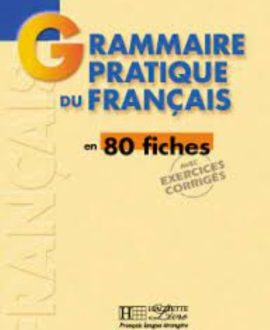Grammaire pratique du français en 80 fiches, avec exercices corrigés